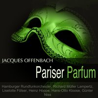 Pariser Parfum: "Man hat einen Vertrauensposten" - Heinz Hoppe & Hamburger Rundfunkorchester & Richard Müller Lampertz & Liselotte Fölser & Hans-Otto Kloose & Hamburger Rundfunkorchester, Richard Müller Lampertz, Liselotte Fölser, Heinz Hoppe, Hans-Otto Kloose, Günter Niss & Жак Оффенбах
