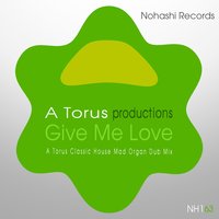Give Me Love - A Torus & Toru S. & A Torus, Toru S.