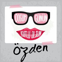 Doğum Günün Kutlu Olsun Özden - Sirel