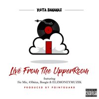 Live From The Upper Room - Keta Bananaz & 450Sixx & Elzmoneymuzik & Boogie & Sic Mic