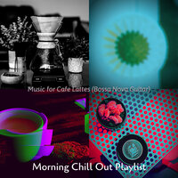 Lovely Ambience for Caffe Mochas - Morning Chill Out Playlist