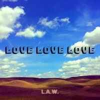 Love Love Love - L.A.W.