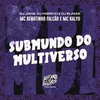 Submundo do Multiverso - Mc Renatinho Falcão & DJ Blakes & DJ FABRICIO & Mc kalyu & DJ Jhow
