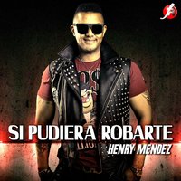 Si Pudiera Robarte - Henry Mendez