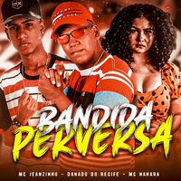 Bandida Perserva - Mc Nahara & Danado do Recife & Mc Jeanzinho