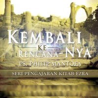 Seri Pengajaran Kitab Ezra: Kembali Ke Rencana-Nya, Pt. 6 - Philip Mantofa