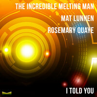I Told You - The Incredible Melting Man & Mat Lunnen & Rosemary Quaye