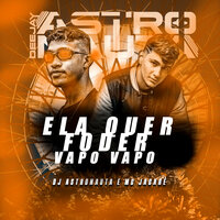 Ela Quer Foder Vapo Vapo - DJ ASTRONAUTA & Mc Jacaré