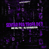 Sentar pra Tropa do 7 - DJ HYAKUYA & Mc Mj Ta