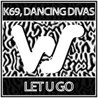 Let U Go - K69 & Dancing Divas