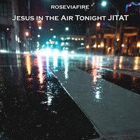 Jesus in the Air Tonight Jitat - Roseviafire