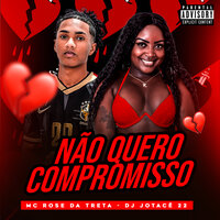 Não Quero Compromisso - Mc Rose Dá Treta & DJ JOTACÊ 22