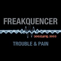Trouble & Pain - Freakquencer