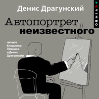 Денис Драгунский. «Автопортрет неизвестного». Часть 55 - Денис Драгунский