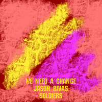 Soldiers - We Need a change & Jason Rivas