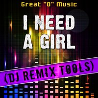 I Need a Girl - Great "O" Music
