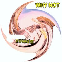 Do You Wanna Be Free - Why Not