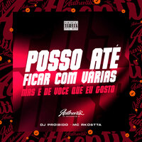 Posso Ate Ficar Com Varias, Mas e de Você Que Eu Gosto - DJ PROIBIDO & MC Rkostta
