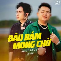 Đâu Dám Mong Chờ - Kaisoul & TVK & ACV