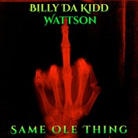 Same Ole Thing - Billy da Kidd & Wattson