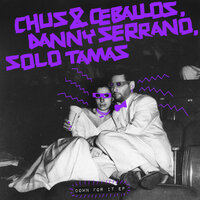 Down For It - DJ Chus & Pablo Ceballos & Danny Serrano & Solo Tamas