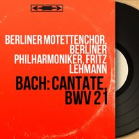 Ich hatte viel Bekümmernis, BWV 21, Pt. 1: Chor. "Ich hatte viel Bekümmernis in meinem Herzen" - Berliner Philharmoniker & Fritz Lehmann & Berliner Motettenchor & Johann Sebastian Bach