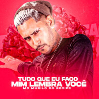 Tudo Que Eu Faço Mim Lembra Você - Mc Murilo Do Recife