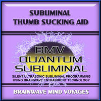 Subliminal Thumb Sucking Aid - Silent Ultrasonic Track - Brainwave Mind Voyages