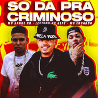 So Dá pra Criminoso - Lekinho no Beat & MC Eduardo & Mc Xande Rd