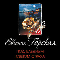 Евгения Горская. «Под бледным светом страха». Часть 13 - Елена Калиниченко