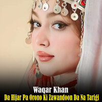 Da Hijar Pa Orono Ki Zawandoon Da Na Tarigi - Waqar Khan