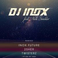I'm On My Way - DJ Inox & Nick Sinckler & TWISTERZ