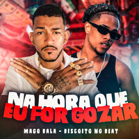 Na Hora Que Eu For Gozar - Mago Bala & Biscoito No Beat