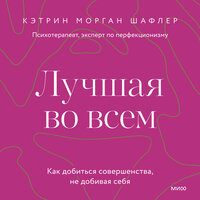 Кэтрин Шафлер. «Лучшая во всем. Как добиться совершенства, не добивая себя.». Часть 8 - Полина Дудкина