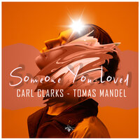 Someone You Loved - Carl Clarks & Tomas Mandel