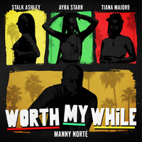 Worth My While - Manny Norté & Stalk Ashley & Tiana Major9 & Ayra Starr
