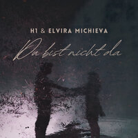 Du bist nicht da - H1 & Elvira Michieva & TeeageBeatz