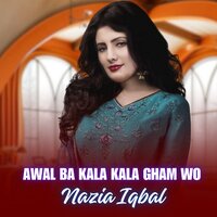 Awal Ba Kala Kala Gham Wo - Nazia iqbal