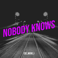 Nobody Knows - ESE_MERO_J