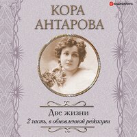 Конкордия Антарова. «Две жизни: II часть, в обновленной редакции». Часть 3 - Галина Чигинская