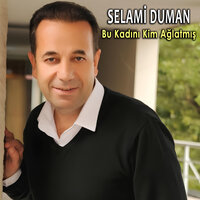 Bu Kadını Kim Ağlatmış - Selami Duman