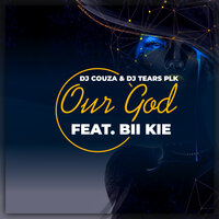 Our God - DJ Tears PLK & Dj Couza & Bii Kie