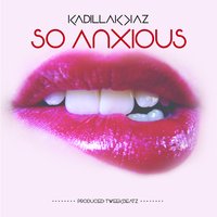 So Anxious - Kadillak Kaz