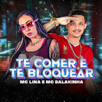 Te Comer e Te Bloquear - MC Balakinha & Mc Lina