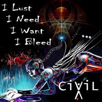 I Lust I Need I Want I Bleed - CIViLX