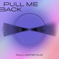 Pull Me Back - Ralk & Mister Ruiz