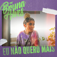 Eu Não Quero Mais - MC Bruna Alves