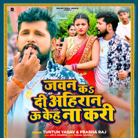 Jawan Ka Di Ahiran U kehu Na Kari - Tuntun yadav & Prabha raj