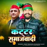 Kattar Samajwadi - Ankit Agrawal & Shivam yadav