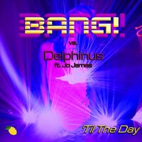 'Til The Day - Bang! & Delphinus & Jo James & Mat B